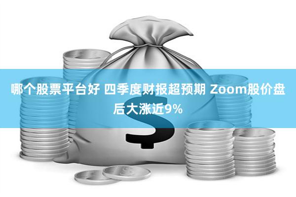 哪个股票平台好 四季度财报超预期 Zoom股价盘后大涨近9%